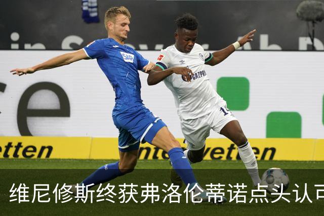 维尼修斯终获弗洛伦蒂诺点头认可，双方将延长合同至2032年